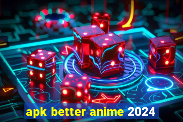 apk better anime 2024